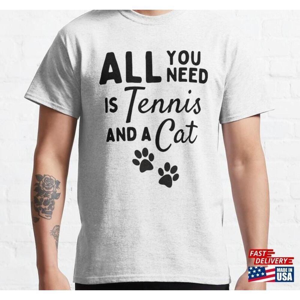 All You Need Is Tennis And A Cat Classic Tshirt Tee